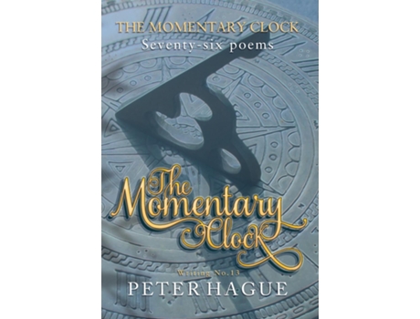 Livro The Momentary Clock Seventy-six Poems De Peter Hague (inglês)