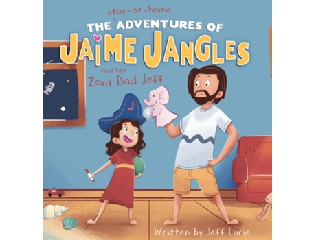 Livro The Stay-at-home Adventures Of Jaime Jangles And Her Zany Dad Jeff De Jeff Lurie (inglês - Capa Dura)