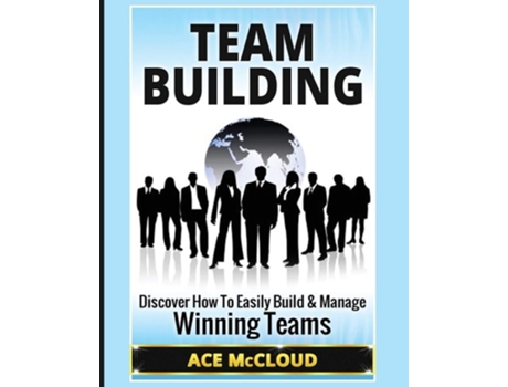 Livro Team Building Discover How To Easily Build Amp Manage Winning Teams De Ace Mccloud (inglês)