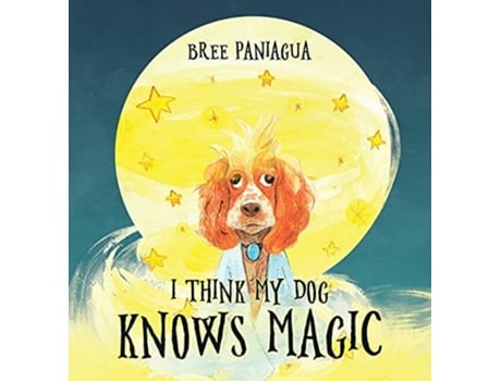 Livro I Think My Dog Knows Magic De Bree Paniagua (inglês - Capa Dura)