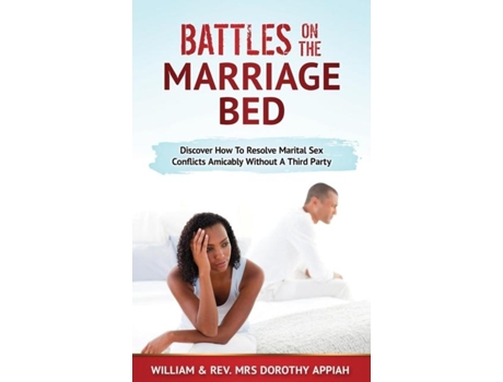 Livro Battles On The Marriage Bed Discover How To Resolve Marital Sex Conflicts Amicably Without A Third Party De William Appiah (inglês)
