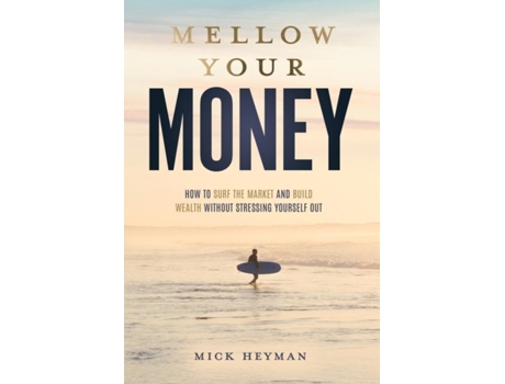 Livro Mellow Your Money How to Surf the Market and Build Wealth Without Stressing Yourself Out de Mick Heyman (Inglês)