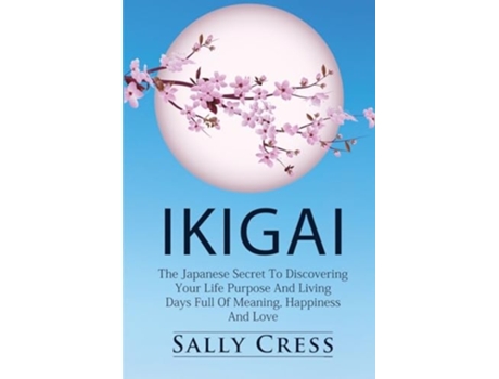 Livro IKIGAI The Japanese Secret To Discovering Your Life Purpose And Living Days Full Of Meaning, Happiness And Love. de Sally Cress (Inglês)