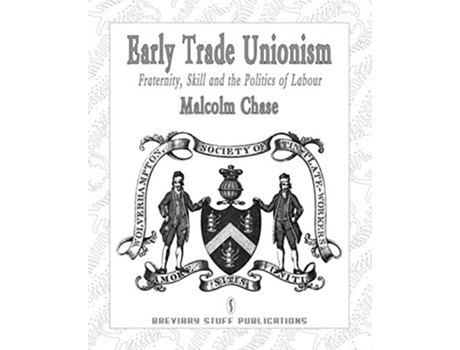 Livro Early Trade Unionism Fraternity Skill and the Politics of Labour Studies in Labour History de Malcolm Chase (Inglês)
