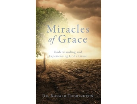 Livro Miracles Of Grace Understanding And Experiencing Gods Grace De Dr Ronald Thorington (inglês - Capa Dura)
