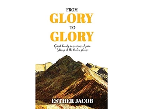 Livro From Glory to Glory Great Beauty in Seasons of Pain Strong At the Broken Places de Ms Esther N Jacob Author (Inglês)