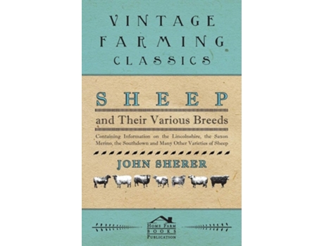 Livro Sheep and Their Various Breeds - Containing Information on the Lincolnshire, the Saxon Merino, the Southdown and Many Other Varieties of Sheep de John Sherer (Inglês)