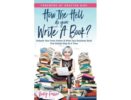 Livro How the Hell Do You Write a Book? Unleash your inner author amp write your book one simple step at a time de Vicky Fraser (Inglês)