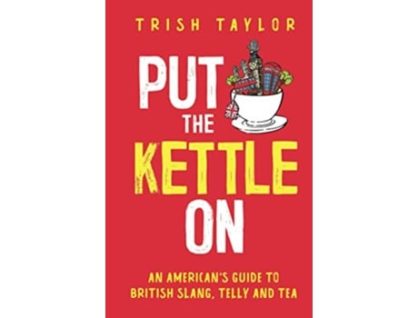 Livro Put The Kettle On An American’s Guide to British Slang Telly and Tea de Trish Taylor (Inglês)