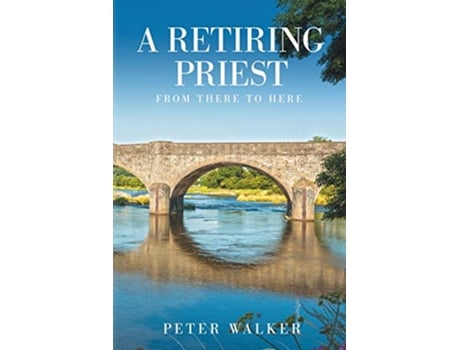 Livro A Retiring Priest From There to Here de Peter Walker (Inglês)