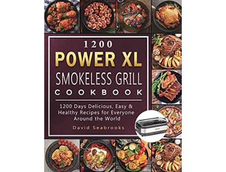 Livro 1200 Power XL Smokeless Grill Cookbook 1200 Days Delicious Easy Healthy Recipes for Everyone Around the World de David Seabrooks (Inglês)