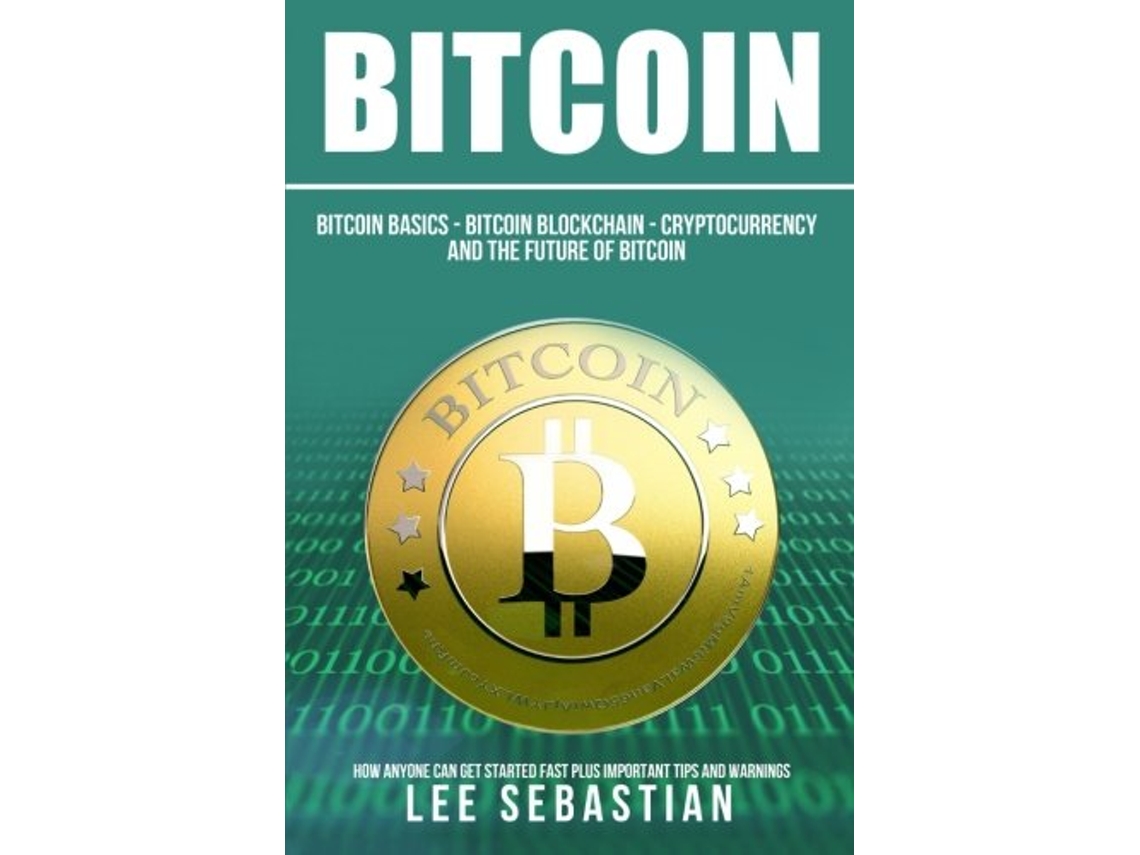Livro Bitcoin The Bitcoin Basics Bitcoin Blockchain Cryptocurrency and the  Future of Bitcoin de Lee Sebastian (Inglês) | Worten.pt