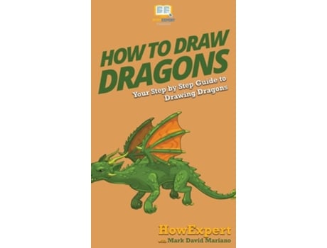 Livro How To Draw Dragons Your Step By Step Guide To Drawing Dragons De Howexpert E Mark David Mariano (inglês - Capa Dura)