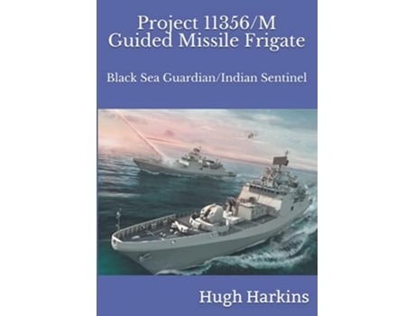 Livro Project 11356M Guided Missile Frigate Black Sea GuardianIndian Sentinel de Hugh Harkins (Inglês)
