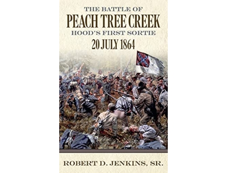 Livro The Battle of Peach Tree Creek Hoods First Sortie July 20 1864 de Robert D Jenkins Sr (Inglês)
