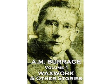 Livro AM Burrage The Waxwork Other Stories Classics From The Master Of Horror Fiction AM Burrage Classic Collection de AM Burrage (Inglês)