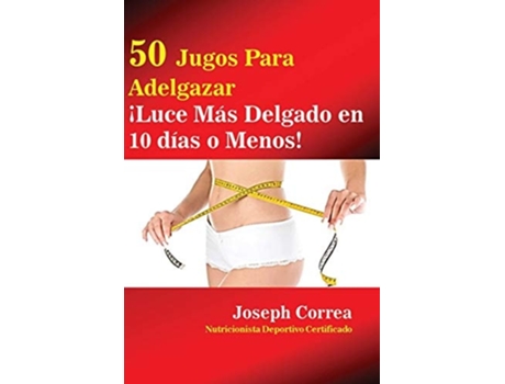 Livro 50 Jugos Para Adelgazar ¡luce Más Delgado En 10 Días O Menos! De Joseph Correa (espanhol)