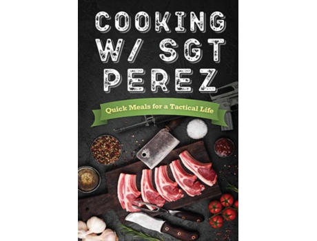 Livro Cooking w/ Sgt Perez quotQuick Meals for a Tactical Lifequot de N Alessandro Penington (Inglês)