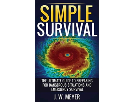 Livro Simple Survival The Ultimate Guide to Preparing for Dangerous Situations and Emergency Survival de J W Meyer (Inglês)