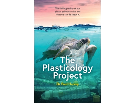 Livro The Plasticology Project: The chilling reality of our plastic pollution crisis and what we can do about it. Dr Paul Harvey (Inglês)