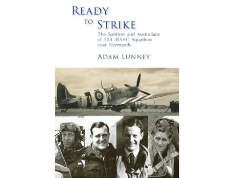 Livro Ready to Strike: The Spitfires and Australians of 453 (RAAF) Squadron over Normandy Adam Lunney (Inglês)