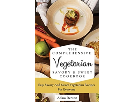 Livro The Comprehensive Vegetarian Savory Sweet Cookbook Easy Savory And Sweet Vegetarian Recipes For Everyone de Adam Denton (Inglês)