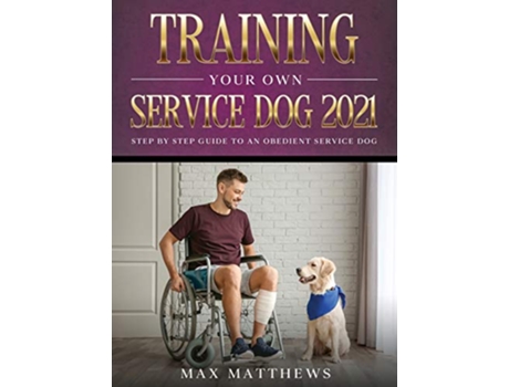 Livro Training Your Own Service Dog 2021 Step by Step Guide to an Obedient Service Dog de Max Matthews (Inglês)