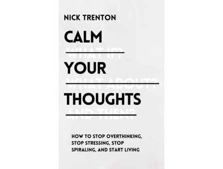 Livro Calm Your Thoughts Stop Overthinking, Stop Stressing, Stop Spiraling, And Start Living De Nick Trenton (inglês)