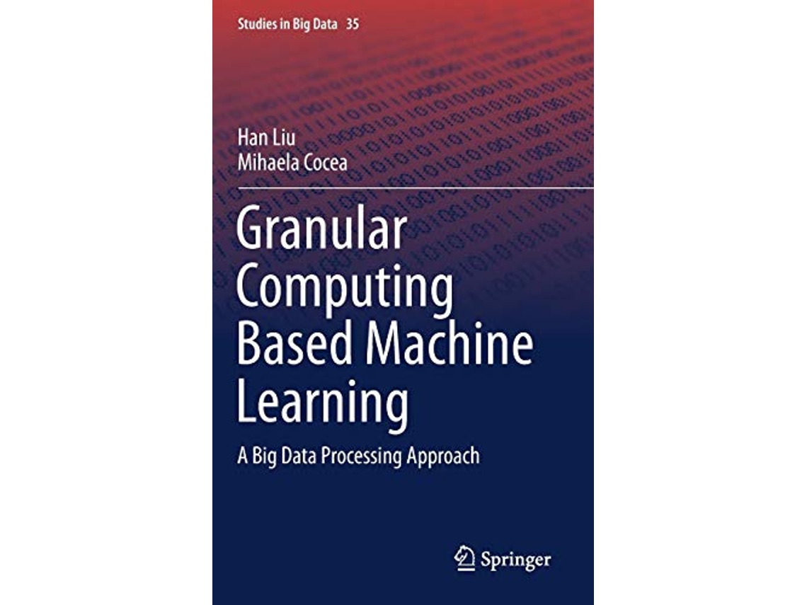 Livro Granular Computing Based Machine Learning A Big Data Processing Approach Studies in Big Data 35 de Han Liu e Mihaela Cocea (Inglês - Capa Dura)