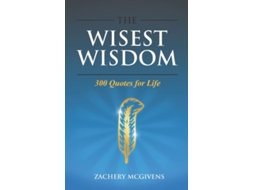 Livro The Wisest Wisdom: 300 quotes for life Zachery McGivens (Inglês)