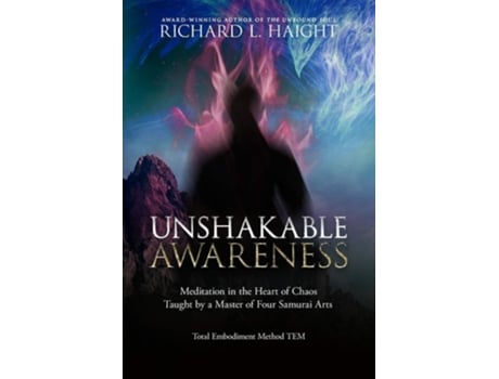 Livro Unshakable Awareness Meditation In The Heart Of Chaos, Taught By A Master Of Four Samurai Arts De Richard L Haight (inglês)