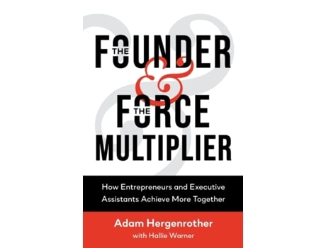 Livro The Founder & The Force Multiplier: How Entrepreneurs and Executive Assistants Achieve More Together Adam Hergenrother, Hallie Warner (Inglês)