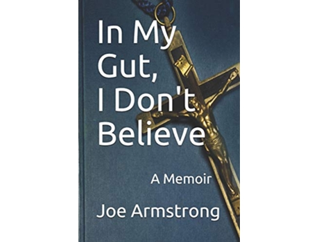 Livro In My Gut I Dont Believe A Memoir From Belief to Unbelief A Memoir Series de Joe Armstrong (Inglês)