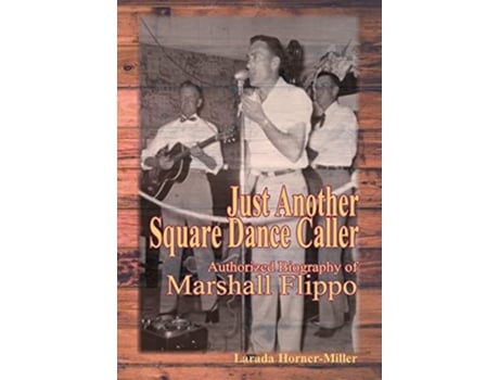 Livro Just Another Square Dance Caller Authorized Biography of Marshall Flippo 1 de Larada HornerMiller (Inglês)