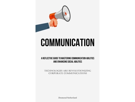 Livro ommunication A Reflective Guide To Mastering Communication Abilities And Enhancing Social Abilities de Desmond Sutherland (Inglês)