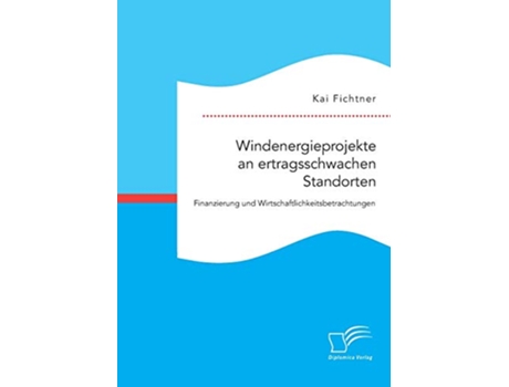 Livro Windenergieprojekte an ertragsschwachen Standorten Finanzierung und Wirtschaftlichkeitsbetrachtungen German Edition de Kai Fichtner (Alemão)