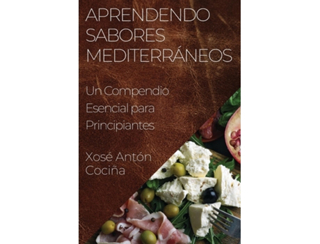 Livro Aprendendo Sabores Mediterráneos Un Compendio Esencial para Principiantes de Xosé Antón Cociña (Inglês)