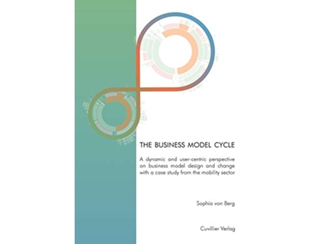 Livro The business model cycle A dynamic and usercentric perspective on business model design and change de Sophia Von Berg (Inglês)