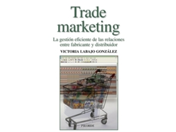 Livro Trade Marketing: La Gestión Eficiente De Las Relaciones Entre Fabricante Y Distribuidor (Empresa Y Gestion/ Business And Management)  de Victoria Labajo González (Espanhol)