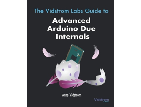 Livro The Vidstrom Labs Guide to Advanced Arduino Due Internals de Arne Vidstrom ( Inglês )