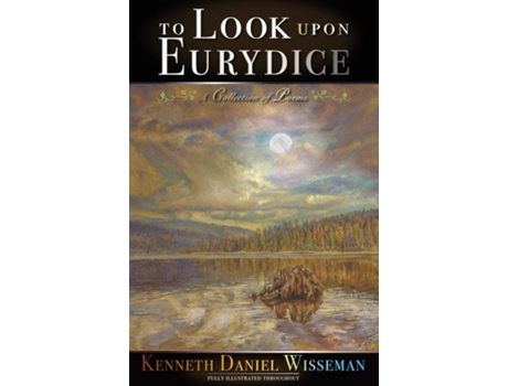 Livro To Look Upon Eurydice A Collection of Poems de Kenneth Daniel Wisseman (Inglês)