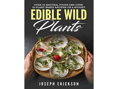 Livro Edible Wild Plants Over 111 Natural Foods and Over 22 PlantBased Recipes On A Budget de Joseph Erickson (Inglês)