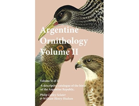 Livro Argentine Ornithology Volume Ii of Ii A descriptive catalogue of the birds of the Argentine Republic de Philip Lutley Sclater (Inglês)