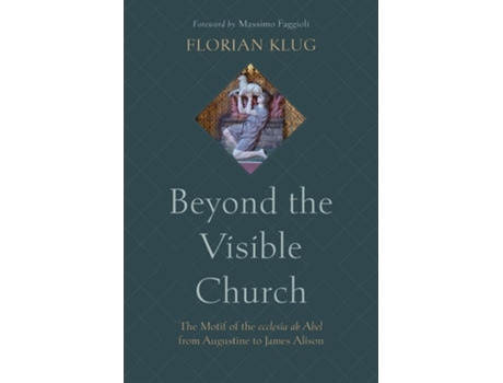 Livro Beyond the Visible Church The Motif of the ecclesia ab Abel from Augustine to James Alison de Florian Klug (Inglês)
