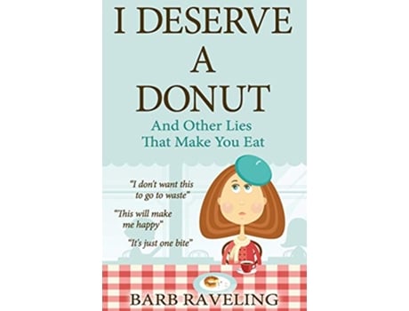 Livro I Deserve a Donut And Other Lies That Make You Eat A Christian Weight Loss Resource de Barb Raveling (Inglês)