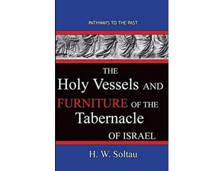 Livro The Holy Vessels And Furniture Of The Tabernacle Of Israel Path Ways To The Past De H W Soltau (inglês)