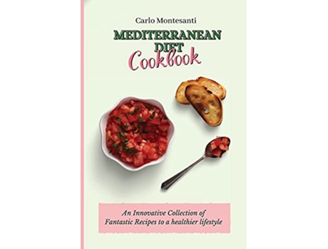 Livro Mediterranean Diet Cookbook An Innovative Collection of Fantastic Recipes to a healthier lifestyle de Carlo Montesanti (Inglês)