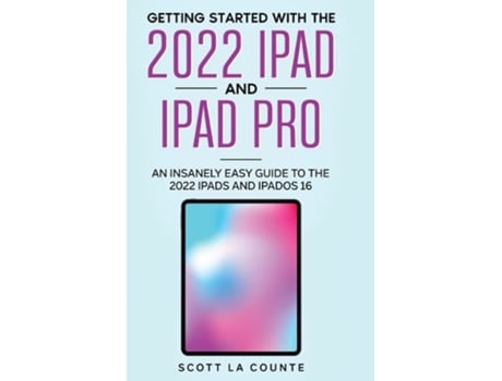 Livro Getting Started With The 2022 Ipad And Ipad Pro An Insanely Easy Guide To The 2022 Ipad And Ipados 16 De Scott La Counte (inglês)