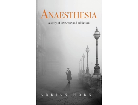Livro Anaesthesia A Story Of Love, War And Addiction De Adrian Horn (inglês)