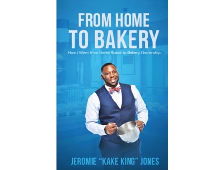 Livro From Home to Bakery: How I Went From Home Baker to Bakery Ownership Jeromie Jones (Inglês)